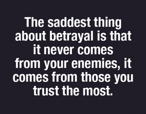 Betrayal comes from who you trust the most