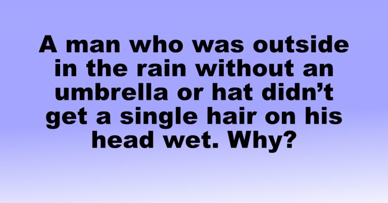 Riddle: A man who was outside in the rain without an umbrella
