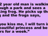 A 92 year old man is walking through a park and sees a talking frog. sees a talking frog