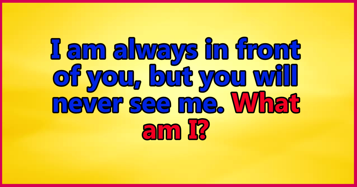 I am always in front of you, but you will never see me. What am I?