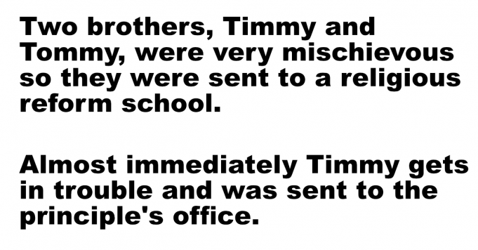 Little Timmy was sent to the principle’s office.