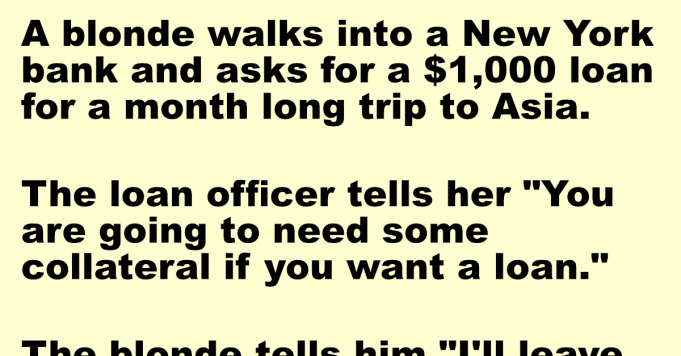 A blonde walks into a bank and asks for a $1,000 loan