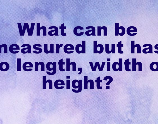 What can be measured but has no length, width or height?
