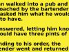 A man walks into a pub and orders three pints of beer