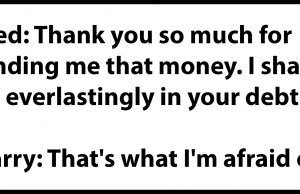 Thank you so much for lending me that money.
