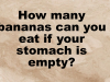 How many bananas can you eat if your stomach is empty?