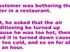 A customer was bothering the waiter in a restaurant.