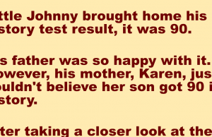 Little Johnny brought home his history test result. His mother didn’t believe it!