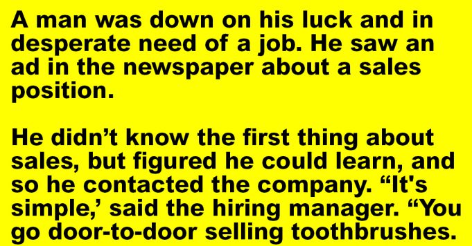 A man got a job selling toothbrushes