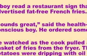 A restaurant advertised a new dish: “fat-free French fries.”