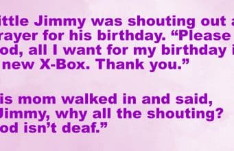 Little Jimmy was shouting out a prayer for his birthday.