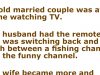 Husband flipping between a fishing and funny channel.