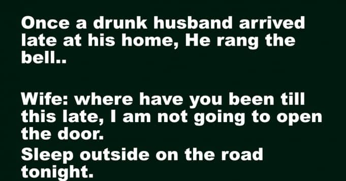 Once a drunk husband arrived late at his home