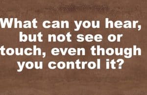 Fun riddle: What can you hear, but not see or touch?