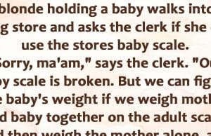 A Blonde Went In To Get A Baby Weighed.