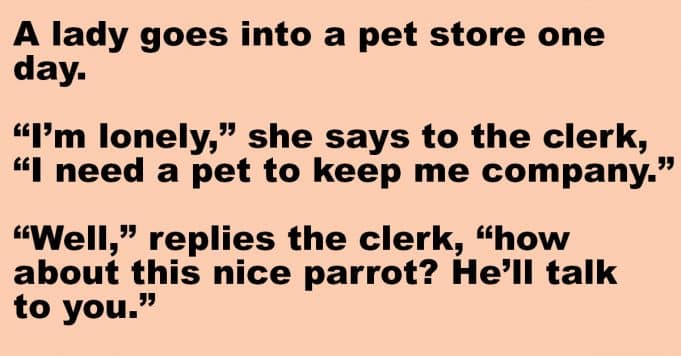 A lady goes into a pet store one day.
