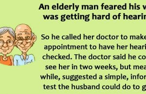 An elderly man feared his wife was getting hard of hearing.