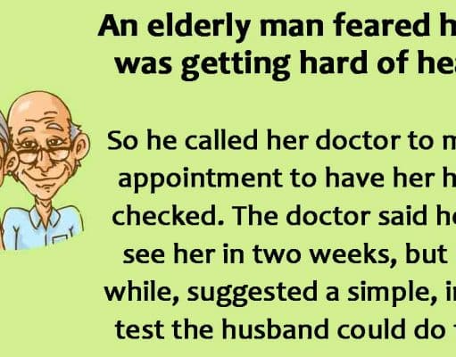An elderly man feared his wife was getting hard of hearing.