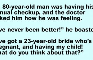 80 Yr Old Man Tells Doctor His 23 Yr Old Wife Is Pregnant.