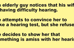 An Old Man Decides to Prove His Wife Isn’t Having Hearing Problems.