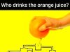 Who drinks the orange juice?
